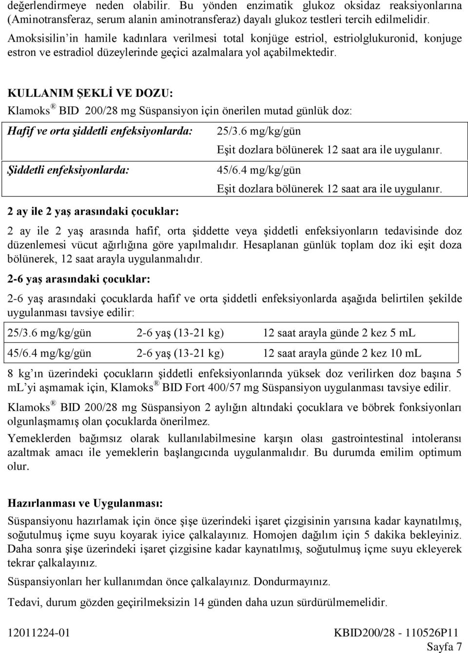 KULLANIM ŞEKLİ VE DOZU: Klamoks BID 200/28 mg Süspansiyon için önerilen mutad günlük doz: Hafif ve orta şiddetli enfeksiyonlarda: Şiddetli enfeksiyonlarda: 2 ay ile 2 yaş arasındaki çocuklar: 25/3.