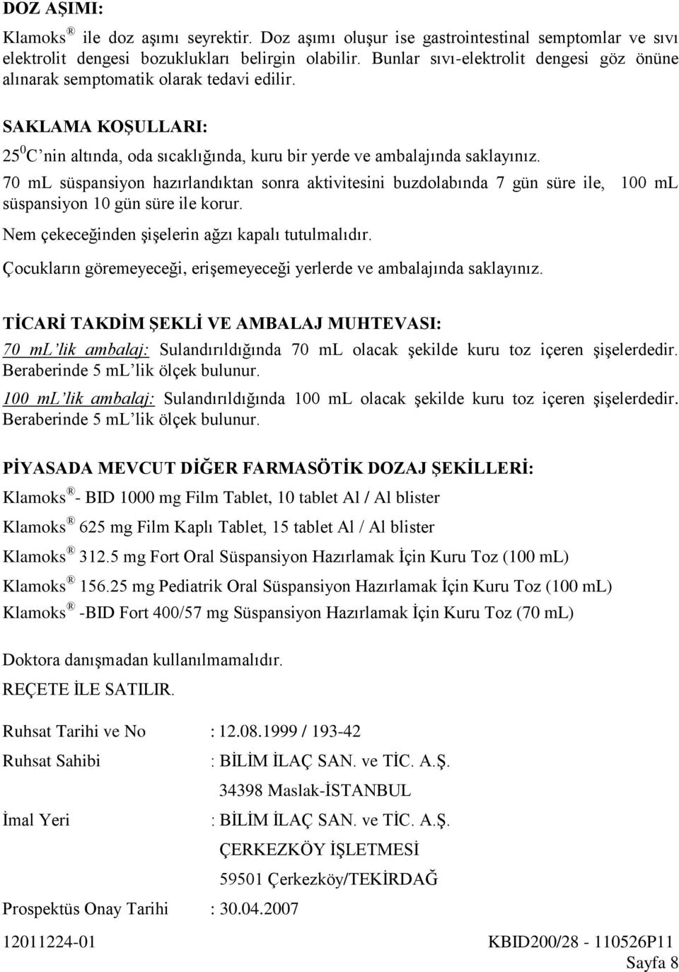 70 ml süspansiyon hazırlandıktan sonra aktivitesini buzdolabında 7 gün süre ile, 100 ml süspansiyon 10 gün süre ile korur. Nem çekeceğinden şişelerin ağzı kapalı tutulmalıdır.