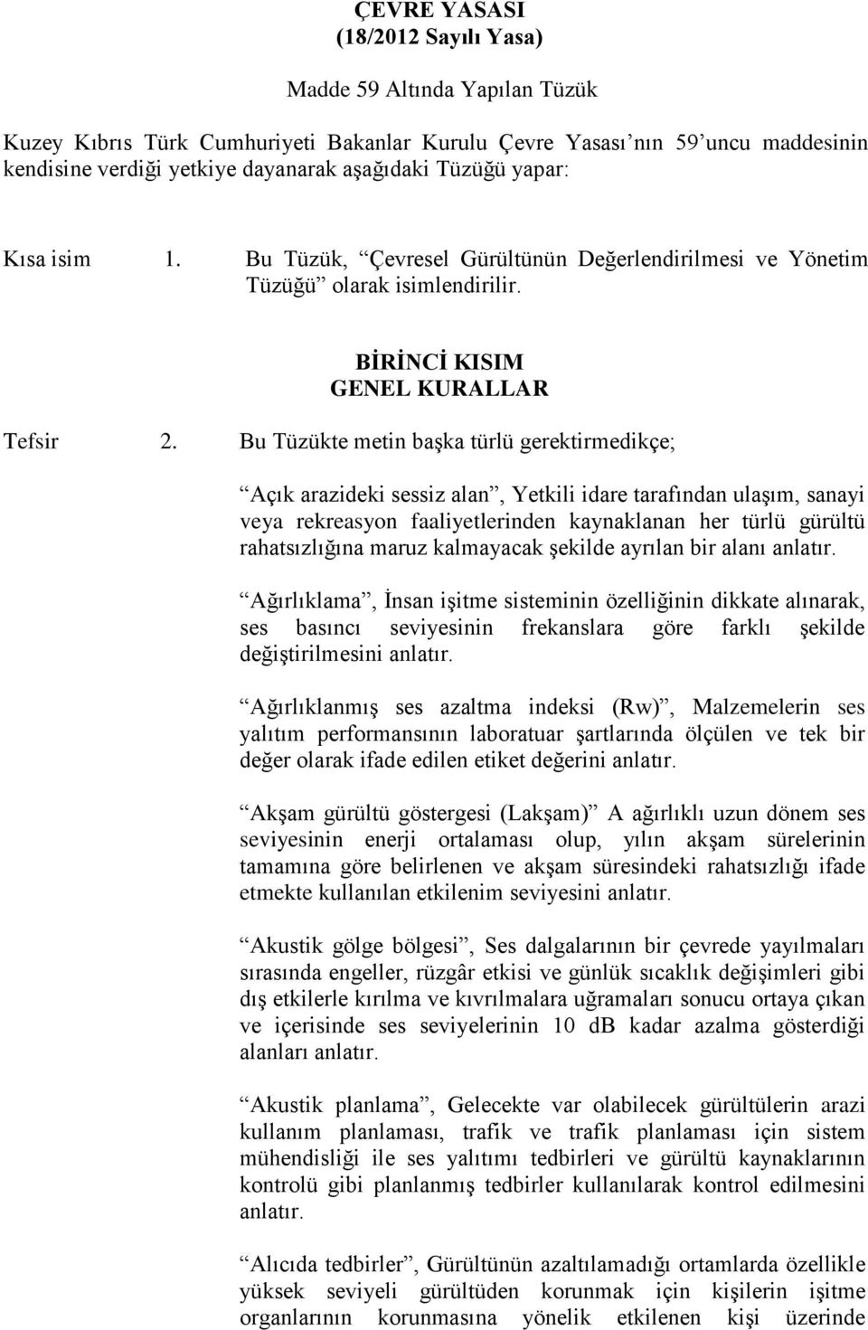 Bu Tüzükte metin başka türlü gerektirmedikçe; Açık arazideki sessiz alan, Yetkili idare tarafından ulaşım, sanayi veya rekreasyon faaliyetlerinden kaynaklanan her türlü gürültü rahatsızlığına maruz