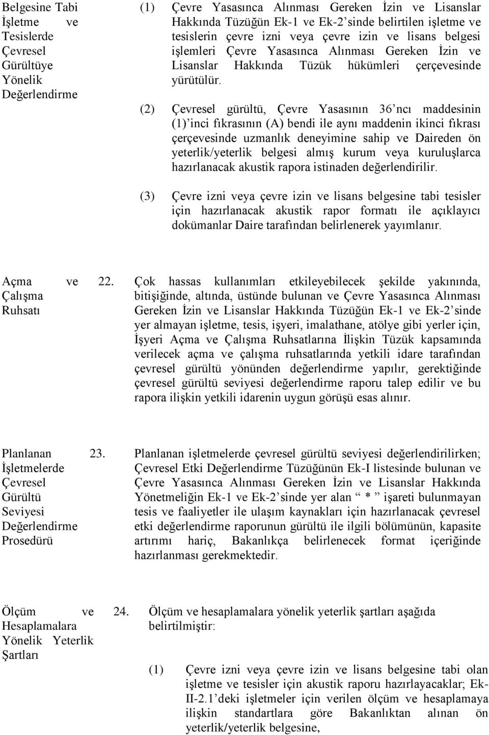 (2) Çevresel gürültü, Çevre Yasasının 36 ncı maddesinin (1) inci fıkrasının (A) bendi ile aynı maddenin ikinci fıkrası çerçevesinde uzmanlık deneyimine sahip ve Daireden ön yeterlik/yeterlik belgesi