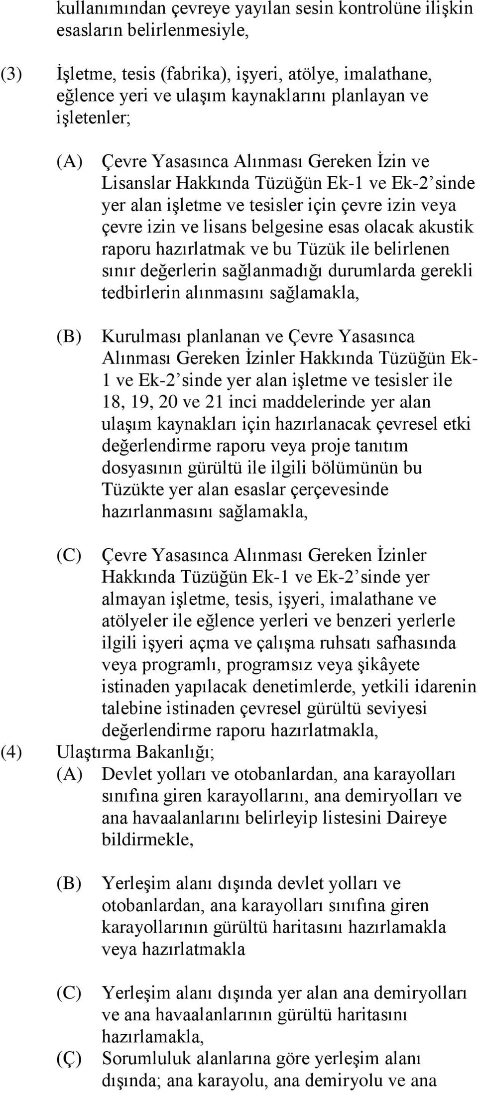 akustik raporu hazırlatmak ve bu Tüzük ile belirlenen sınır değerlerin sağlanmadığı durumlarda gerekli tedbirlerin alınmasını sağlamakla, (B) Kurulması planlanan ve Çevre Yasasınca Alınması Gereken