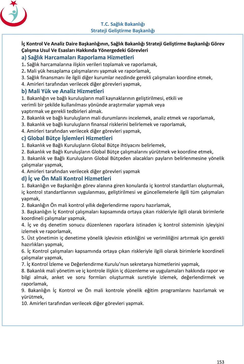 Sağlık finansmanı ile ilgili diğer kurumlar nezdinde gerekli çalışmaları koordine etmek, 4. Amirleri tarafından verilecek diğer görevleri yapmak, b) Mali Yük ve Analiz Hizmetleri 1.