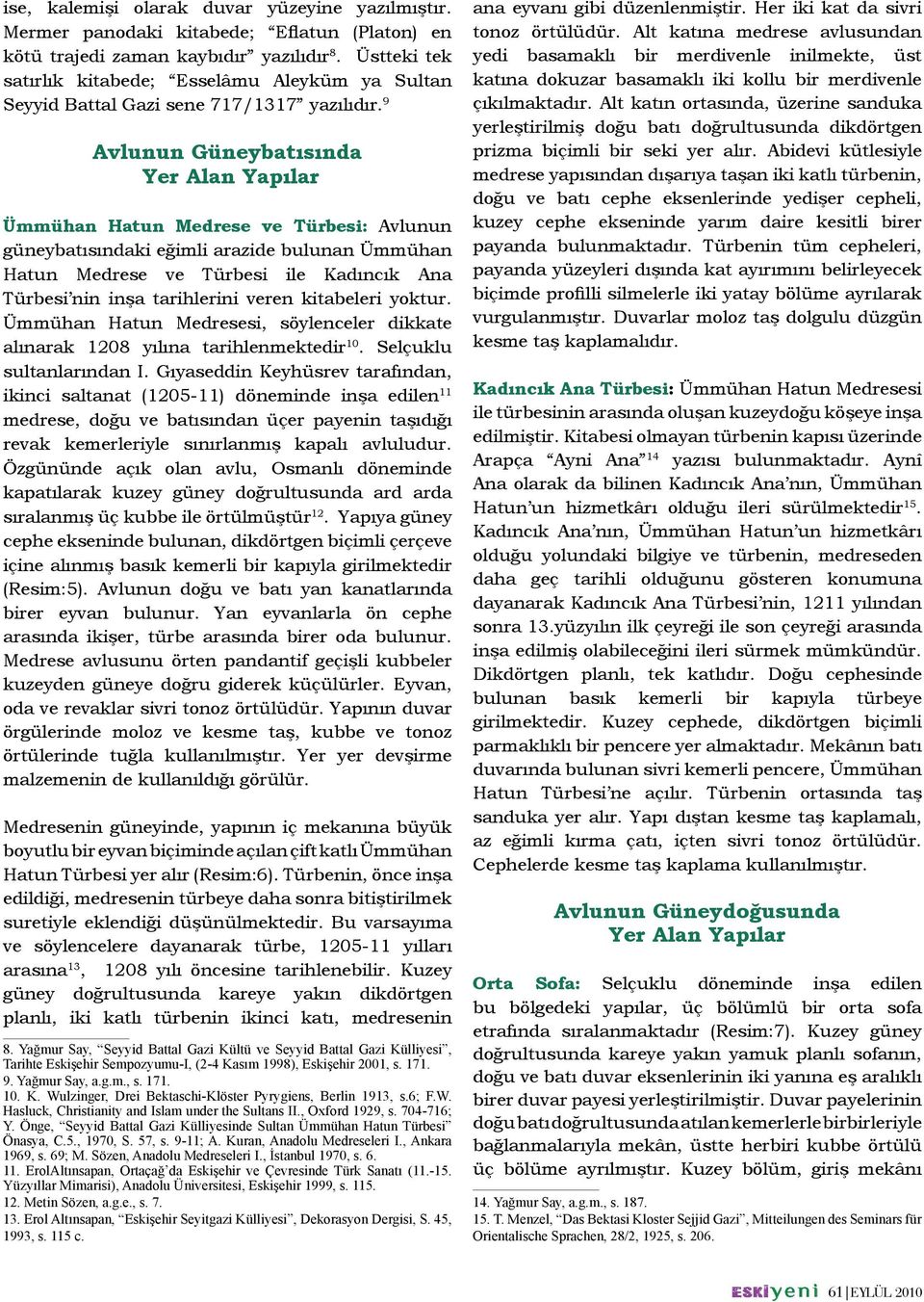 9 Avlunun Güneybatısında Yer Alan Yapılar Ümmühan Hatun Medrese ve Türbesi: Avlunun güneybatısındaki eğimli arazide bulunan Ümmühan Hatun Medrese ve Türbesi ile Kadıncık Ana Türbesi nin inşa