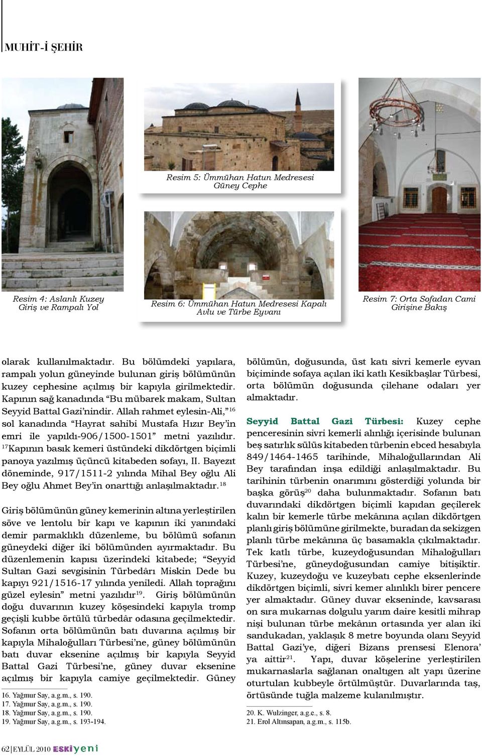 Kapının sağ kanadında Bu mübarek makam, Sultan Seyyid Battal Gazi nindir. Allah rahmet eylesin-ali, 16 sol kanadında Hayrat sahibi Mustafa Hızır Bey in emri ile yapıldı-906/1500-1501 metni yazılıdır.