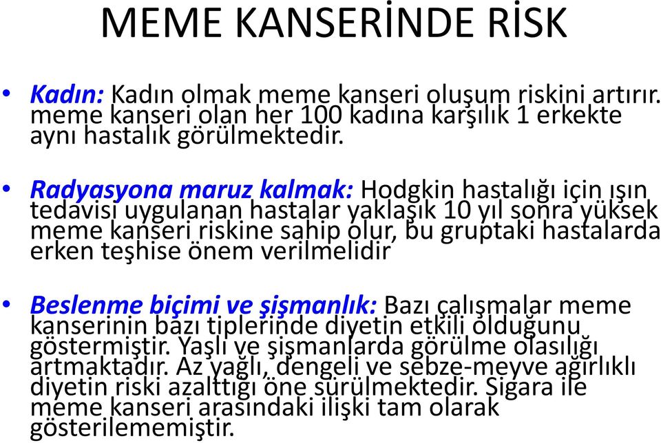 erken teşhise önem verilmelidir Beslenme biçimi ve şişmanlık: Bazı çalışmalar meme kanserinin bazı tiplerinde diyetin etkili olduğunu göstermiştir.