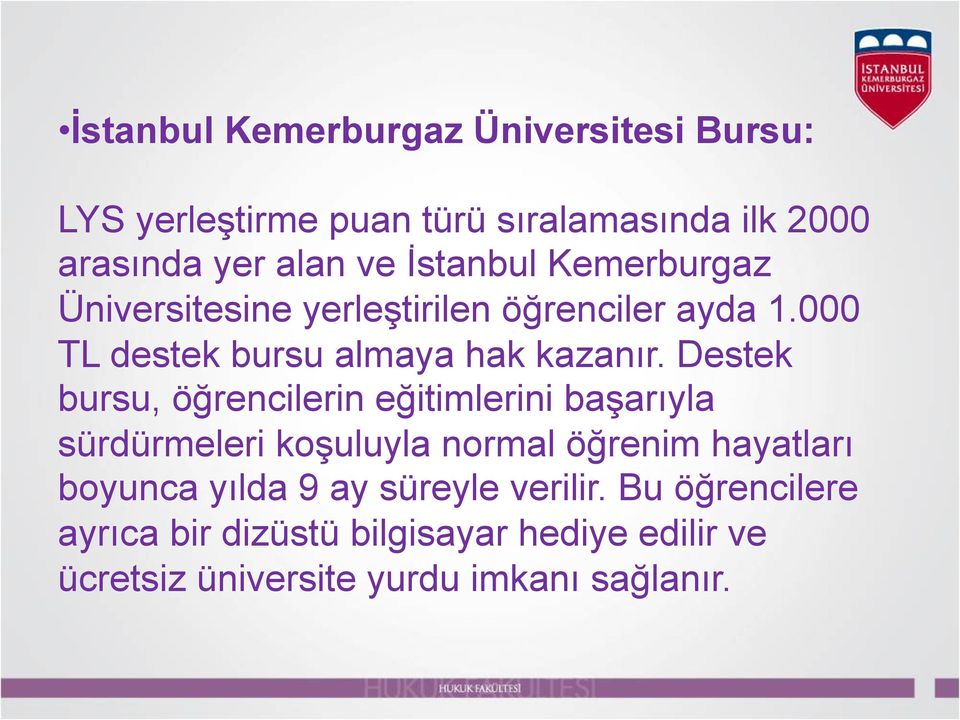 Destek bursu, öğrencilerin eğitimlerini başarıyla sürdürmeleri koşuluyla normal öğrenim hayatları boyunca yılda 9