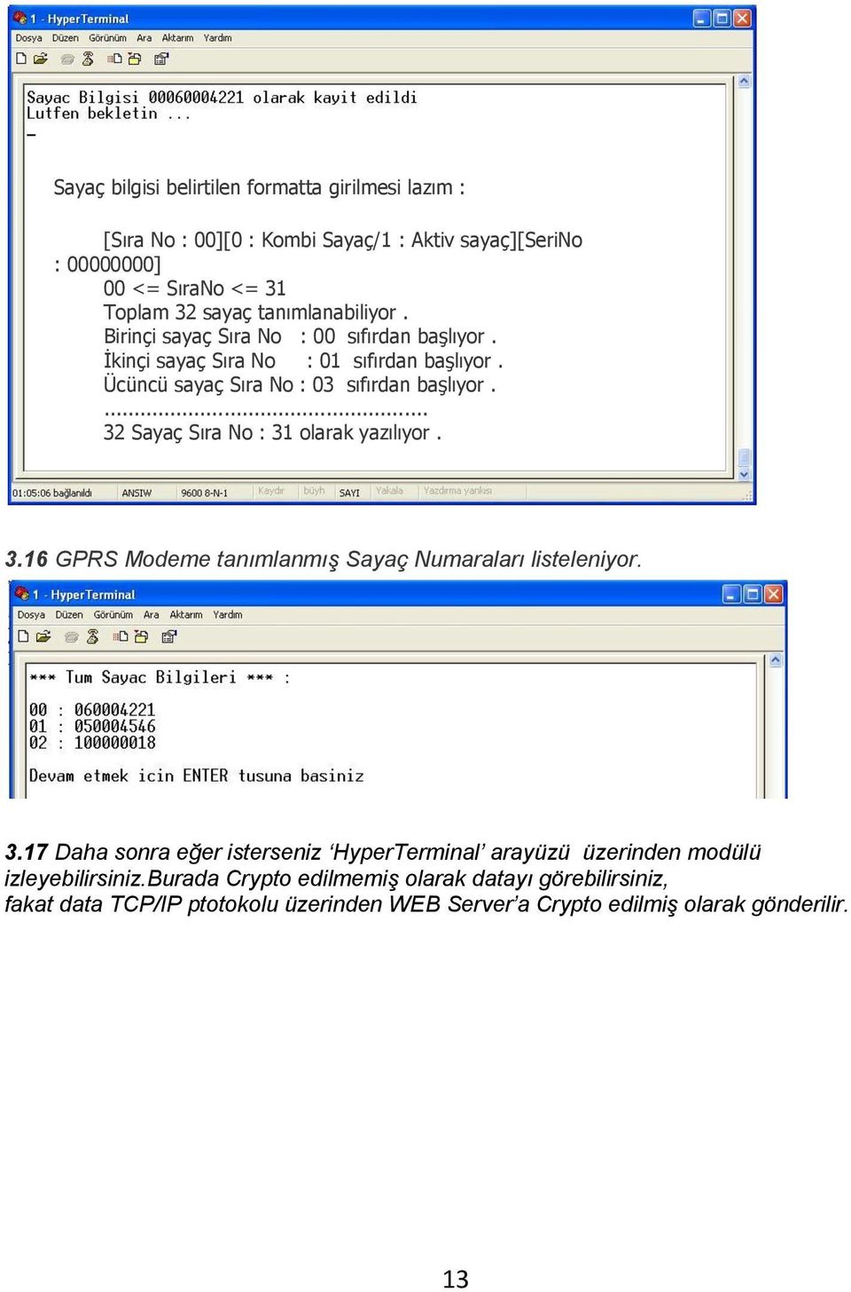 Tanımlanmış sayaç bilgisi belirtilen formatta girilmesi lazım : 3.16 GPRS [Sıra Modeme No : tanımlanmış 00][F : Kombi Sayaç Sayaç/F Numaraları : Aktiv listeleniyor.