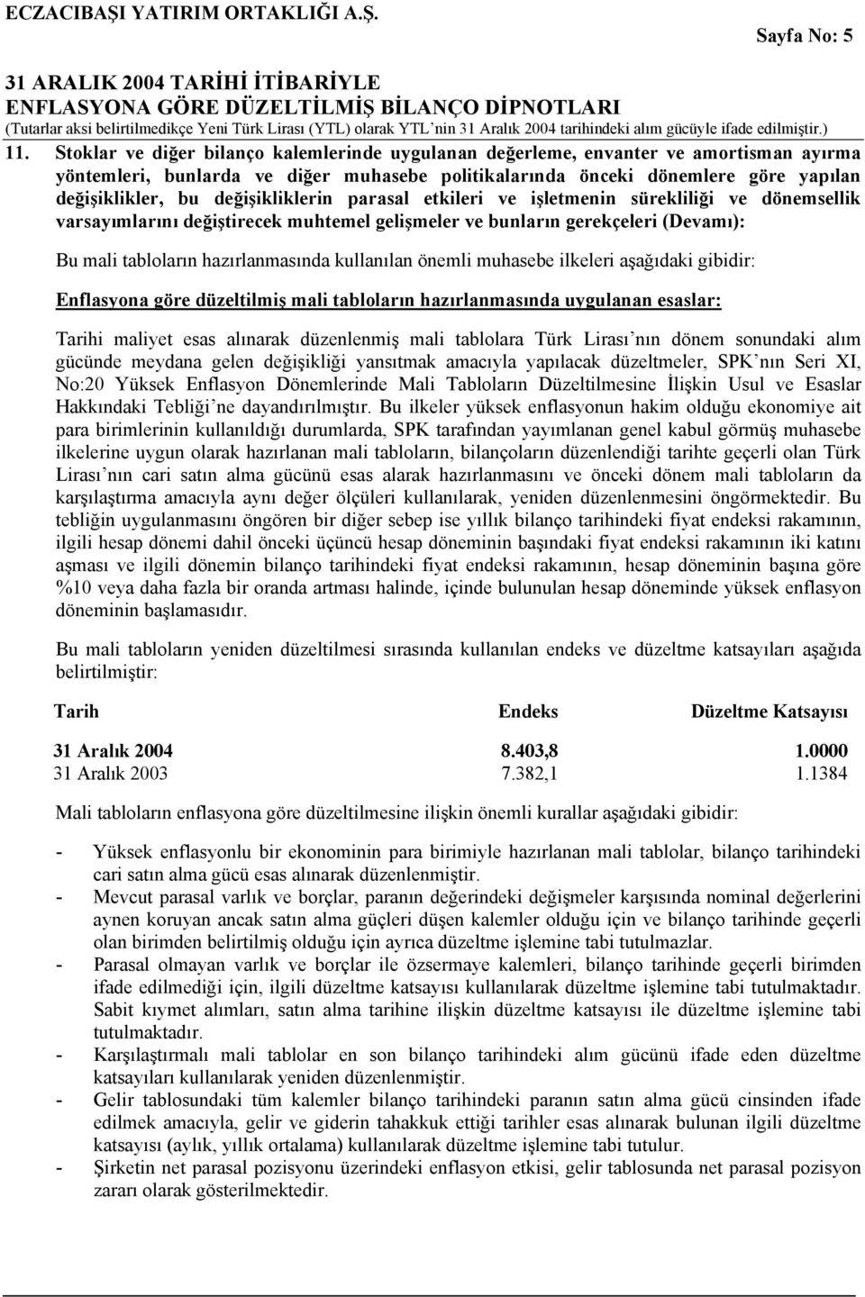 değişikliklerin parasal etkileri ve işletmenin sürekliliği ve dönemsellik varsayımlarını değiştirecek muhtemel gelişmeler ve bunların gerekçeleri (Devamı): Bu mali tabloların hazırlanmasında