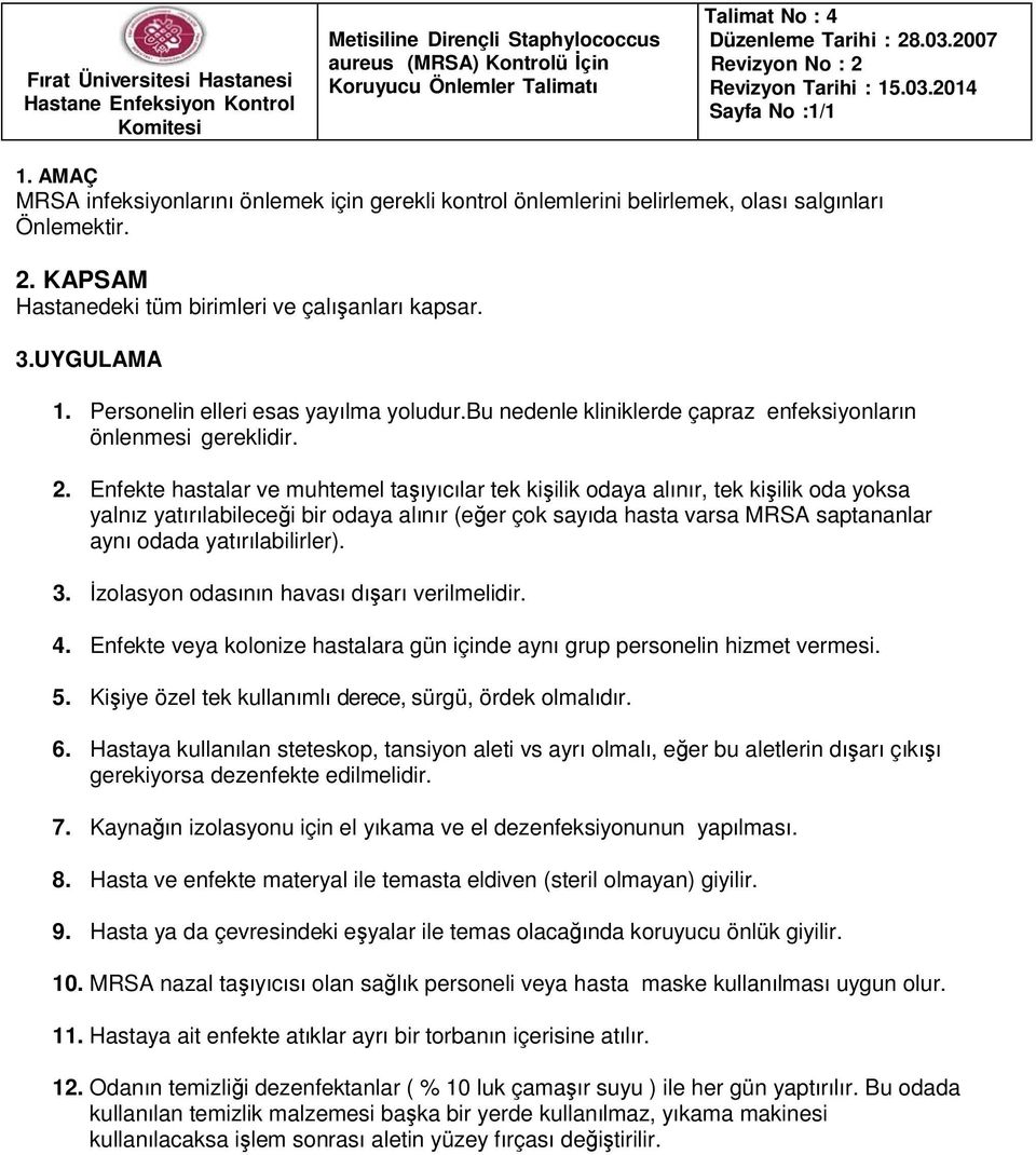 3.UYGULAMA 1. Personelin elleri esas yayılma yoludur.bu nedenle kliniklerde çapraz enfeksiyonların önlenmesi gereklidir. 2.