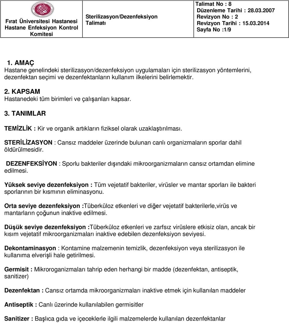 KAPSAM Hastanedeki tüm birimleri ve çalışanları kapsar. 3. TANIMLAR TEMİZLİK : Kir ve organik artıkların fiziksel olarak uzaklaştırılması.