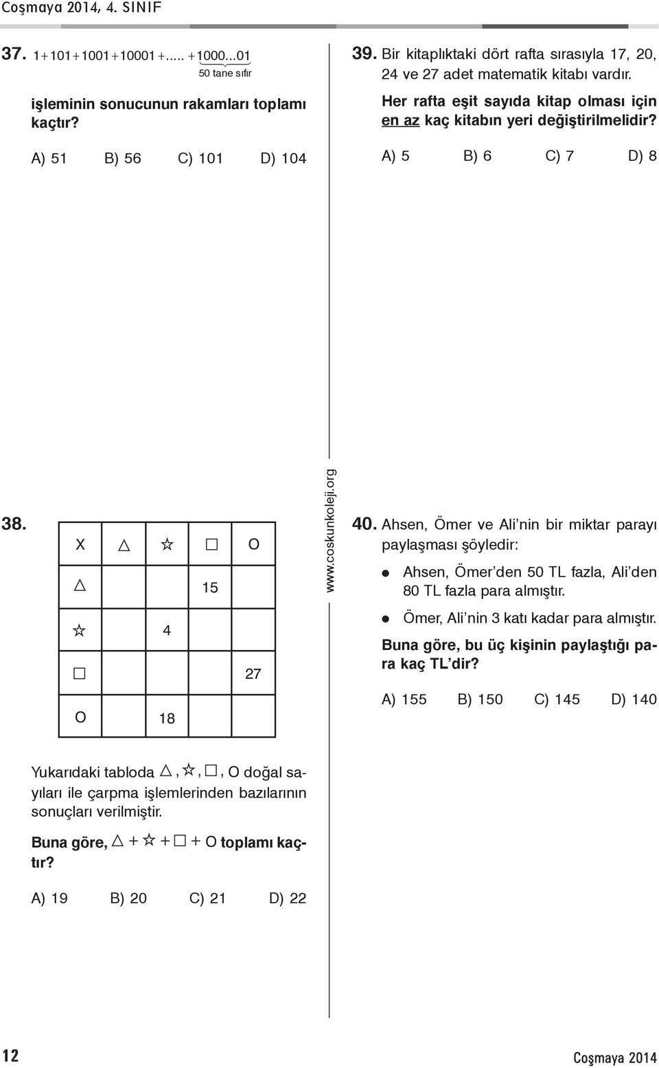 C A) 5 B) 6 C) 7 D) 8 38. X 15 O 40. Ahsen, Ömer ve Ali nin bir miktar parayý paylaþmasý þöyledir: Ahsen, Ömer den 50 TL fazla, Ali den 80 TL fazla para almýþtýr.