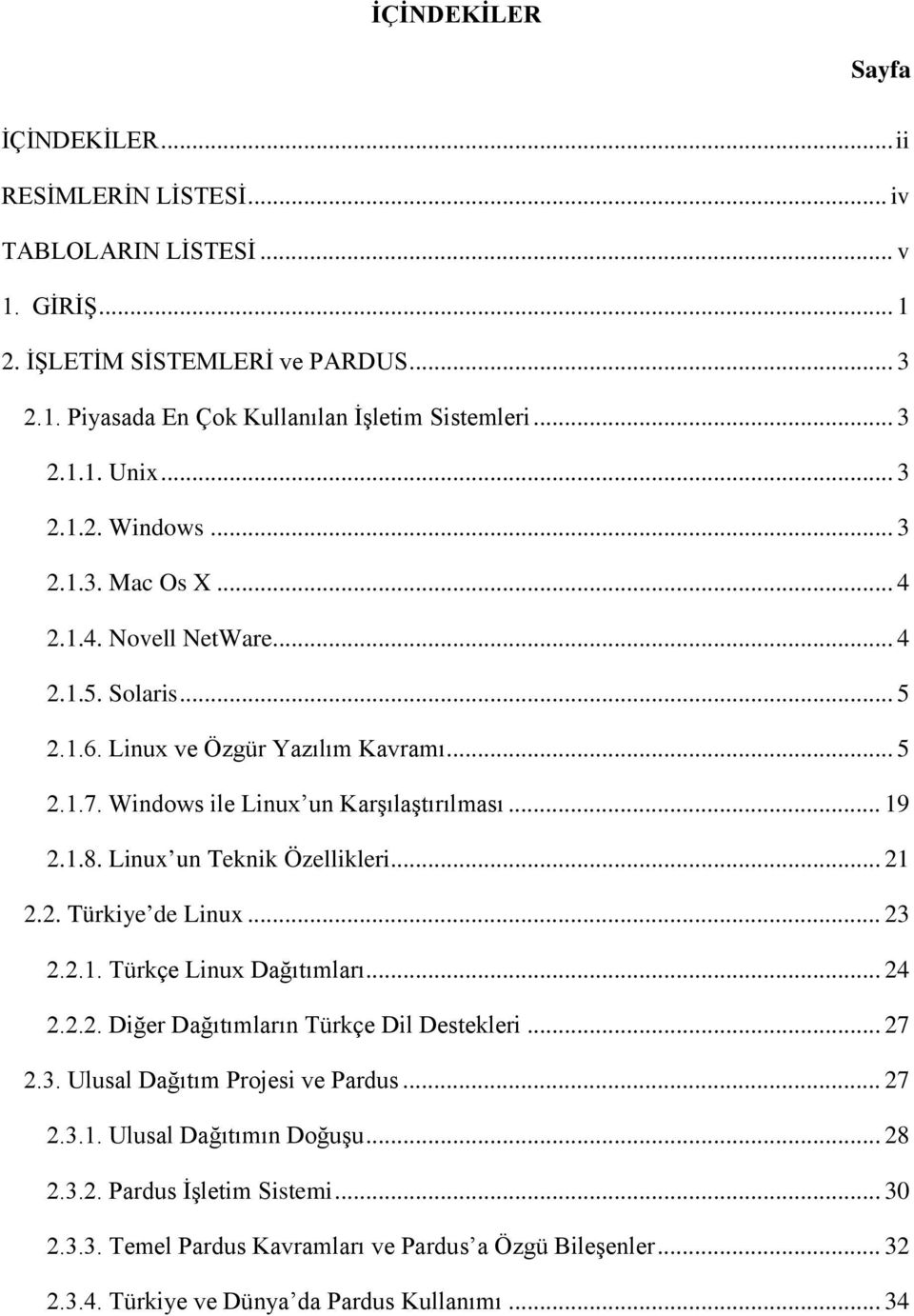 Linux un Teknik Özellikleri... 21 2.2. Türkiye de Linux... 23 2.2.1. Türkçe Linux Dağıtımları... 24 2.2.2. Diğer Dağıtımların Türkçe Dil Destekleri... 27 2.3. Ulusal Dağıtım Projesi ve Pardus.