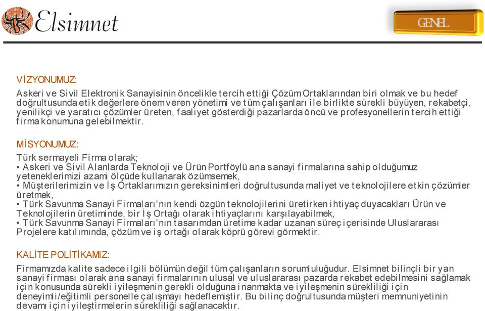 MİSYONUMUZ: Türk sermayeli Firma olarak; Askeri ve Sivil Alanlarda Teknoloji ve Ürün Portföylü ana sanayi f irmalarına sahip olduğumuz yeteneklerimizi azami ölçüde kullanarak özümsemek,