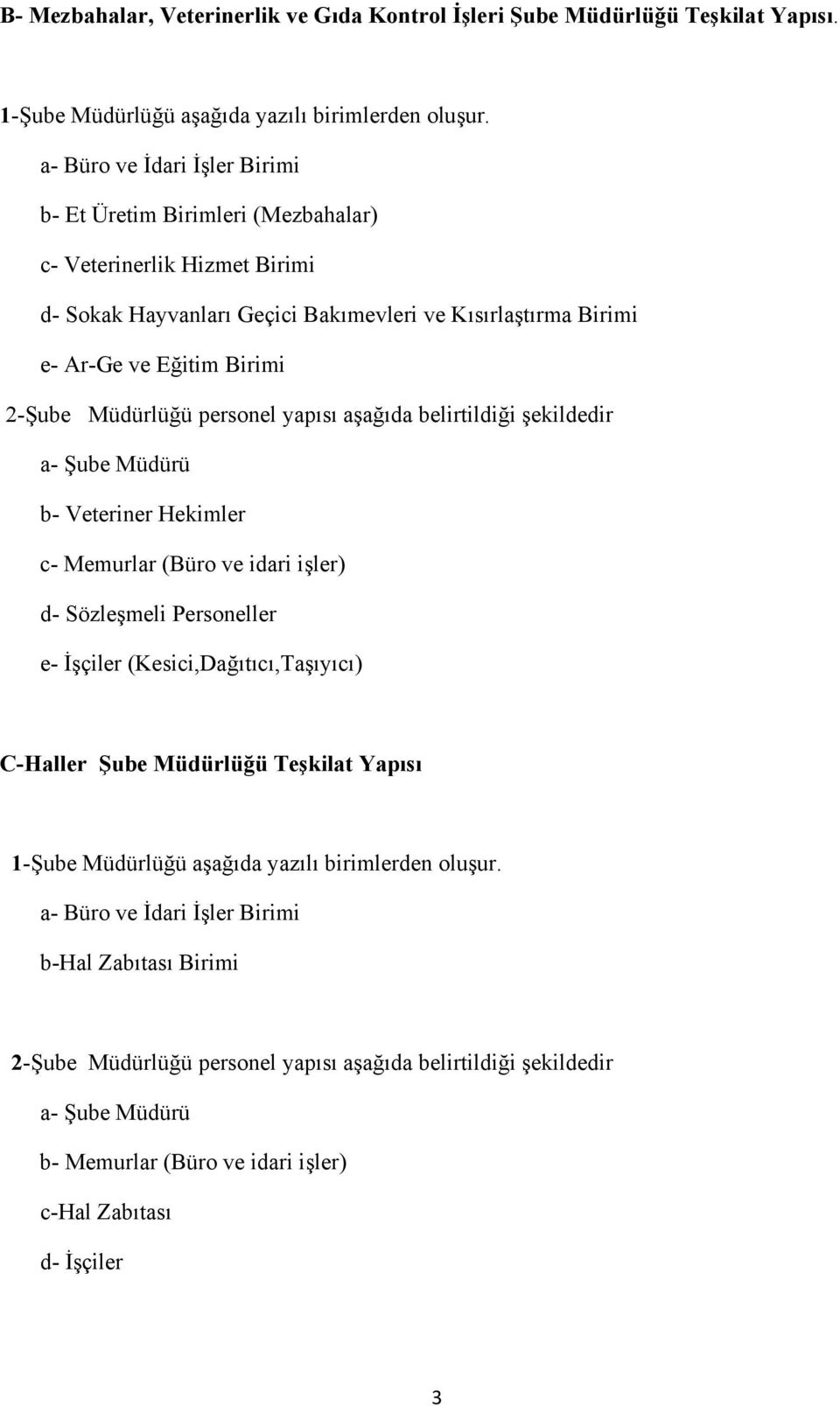 Müdürlüğü personel yapısı aşağıda belirtildiği şekildedir a- Şube Müdürü b- Veteriner Hekimler c- Memurlar (Büro ve idari işler) d- Sözleşmeli Personeller e- İşçiler (Kesici,Dağıtıcı,Taşıyıcı)