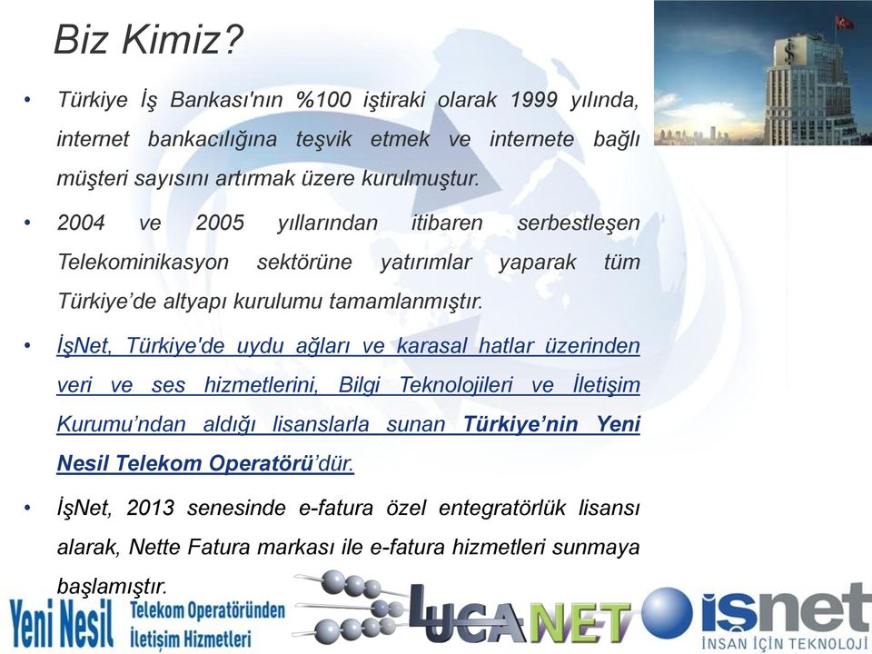 2004 ve 2005 yıllarından itibaren serbestleşen Telekominikasyon sektörüne yatırımlar yaparak tüm Türkiye de altyapı kurulumu tamamlanmıştır.