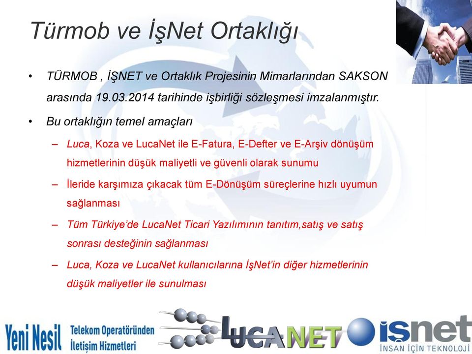 Bu ortaklığın temel amaçları Luca, Koza ve LucaNet ile E-Fatura, E-Defter ve E-Arşiv dönüşüm hizmetlerinin düşük maliyetli ve güvenli olarak