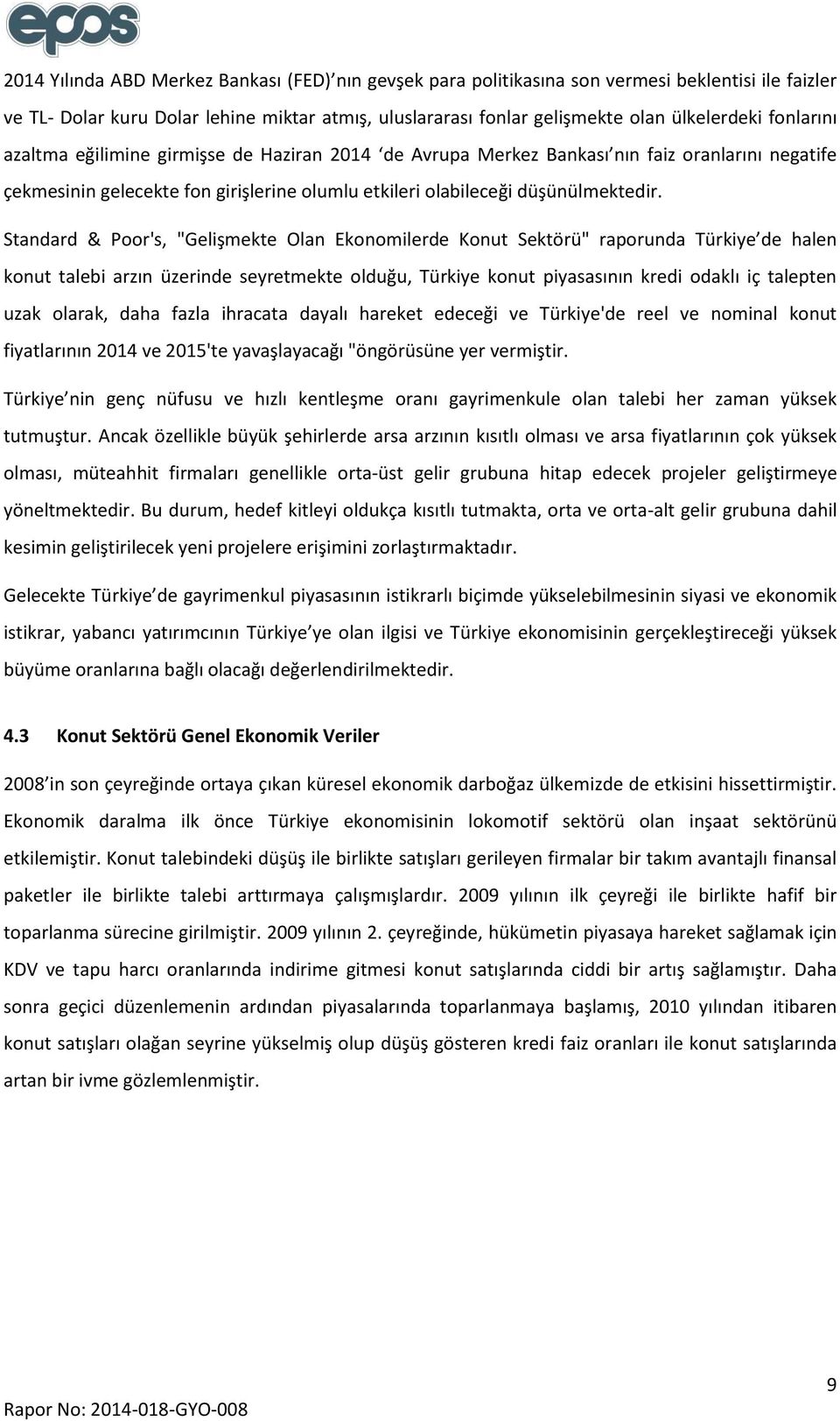 Standard & Poor's, "Gelişmekte Olan Ekonomilerde Konut Sektörü" raporunda Türkiye de halen konut talebi arzın üzerinde seyretmekte olduğu, Türkiye konut piyasasının kredi odaklı iç talepten uzak