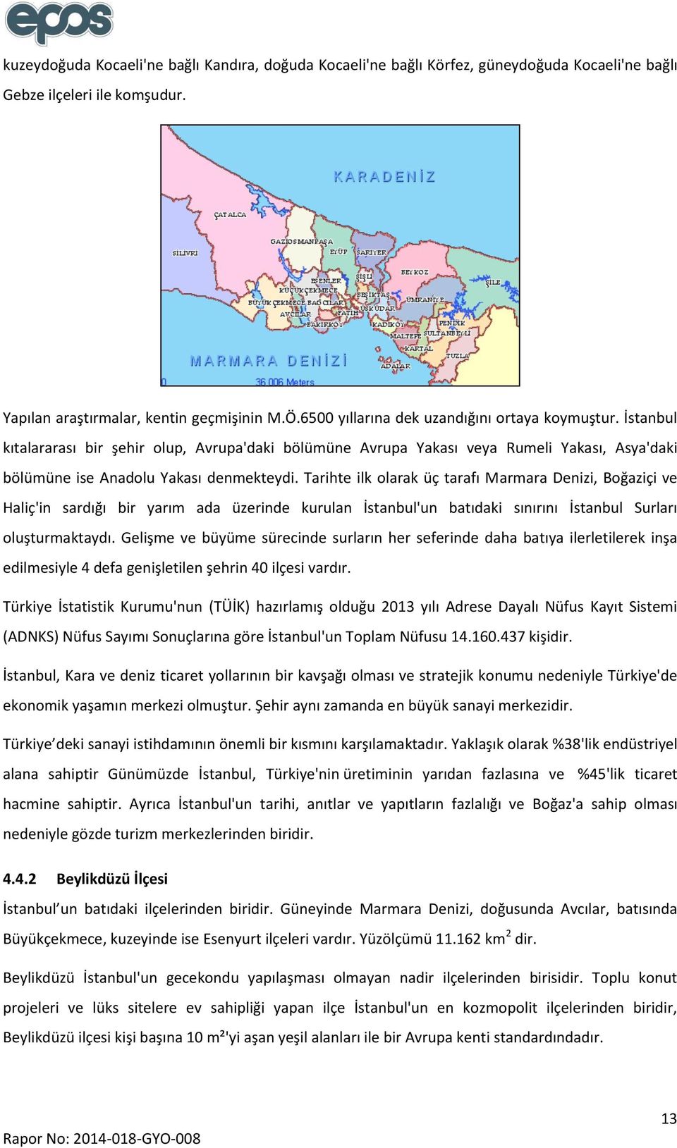Tarihte ilk olarak üç tarafı Marmara Denizi, Boğaziçi ve Haliç'in sardığı bir yarım ada üzerinde kurulan İstanbul'un batıdaki sınırını İstanbul Surları oluşturmaktaydı.