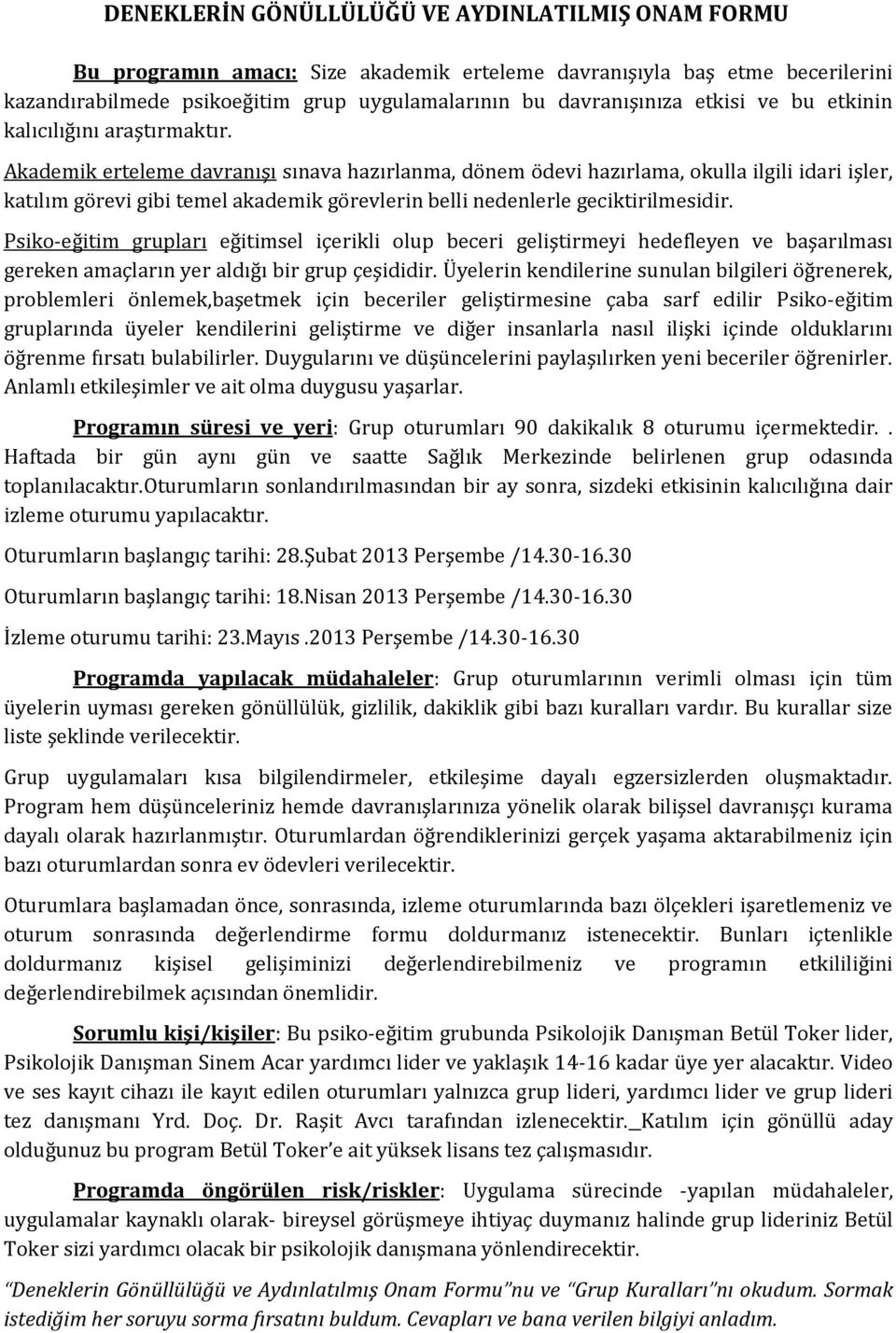 Akademik erteleme davranışı sınava hazırlanma, dönem ödevi hazırlama, okulla ilgili idari işler, katılım görevi gibi temel akademik görevlerin belli nedenlerle geciktirilmesidir.