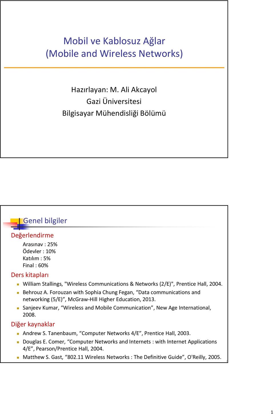 Communications & Networks (2/E)", Prentice Hall, 2004. Behrouz A. Forouzan with Sophia Chung Fegan, Data communications and networking (5/E), McGraw-Hill Higher Education, 2013.