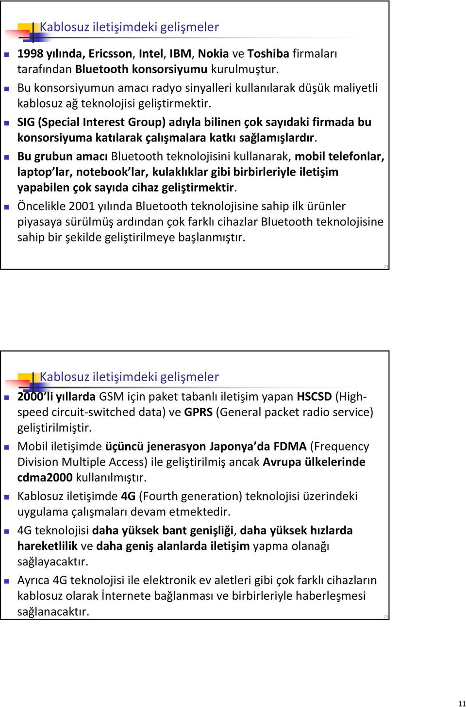 SIG (Special Interest Group) adıyla bilinen çok sayıdaki firmada bu konsorsiyuma katılarak çalışmalara katkı sağlamışlardır.