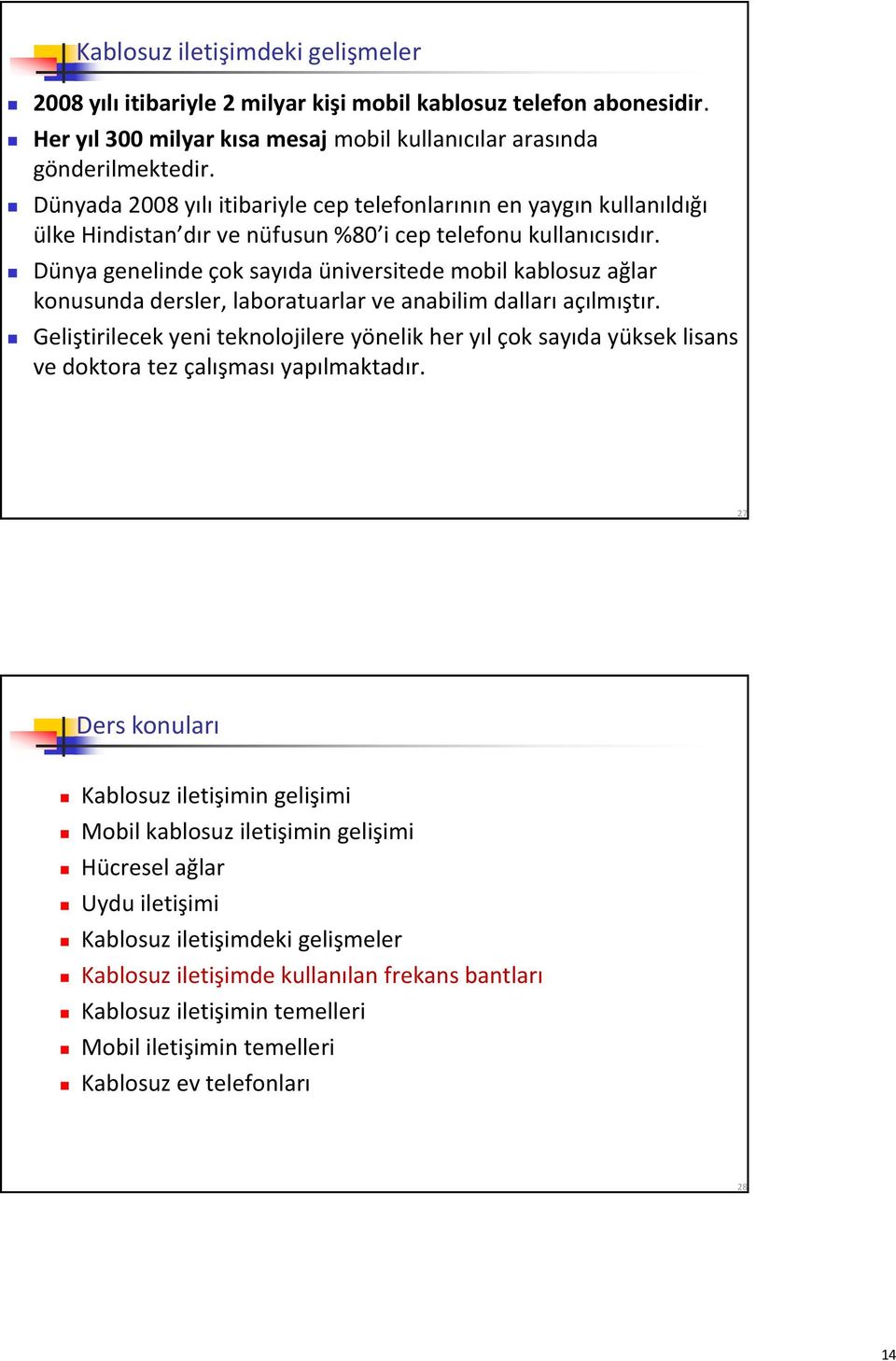 Dünya genelinde çok sayıda üniversitede mobil kablosuz ağlar konusunda dersler, laboratuarlar ve anabilim dalları açılmıştır.