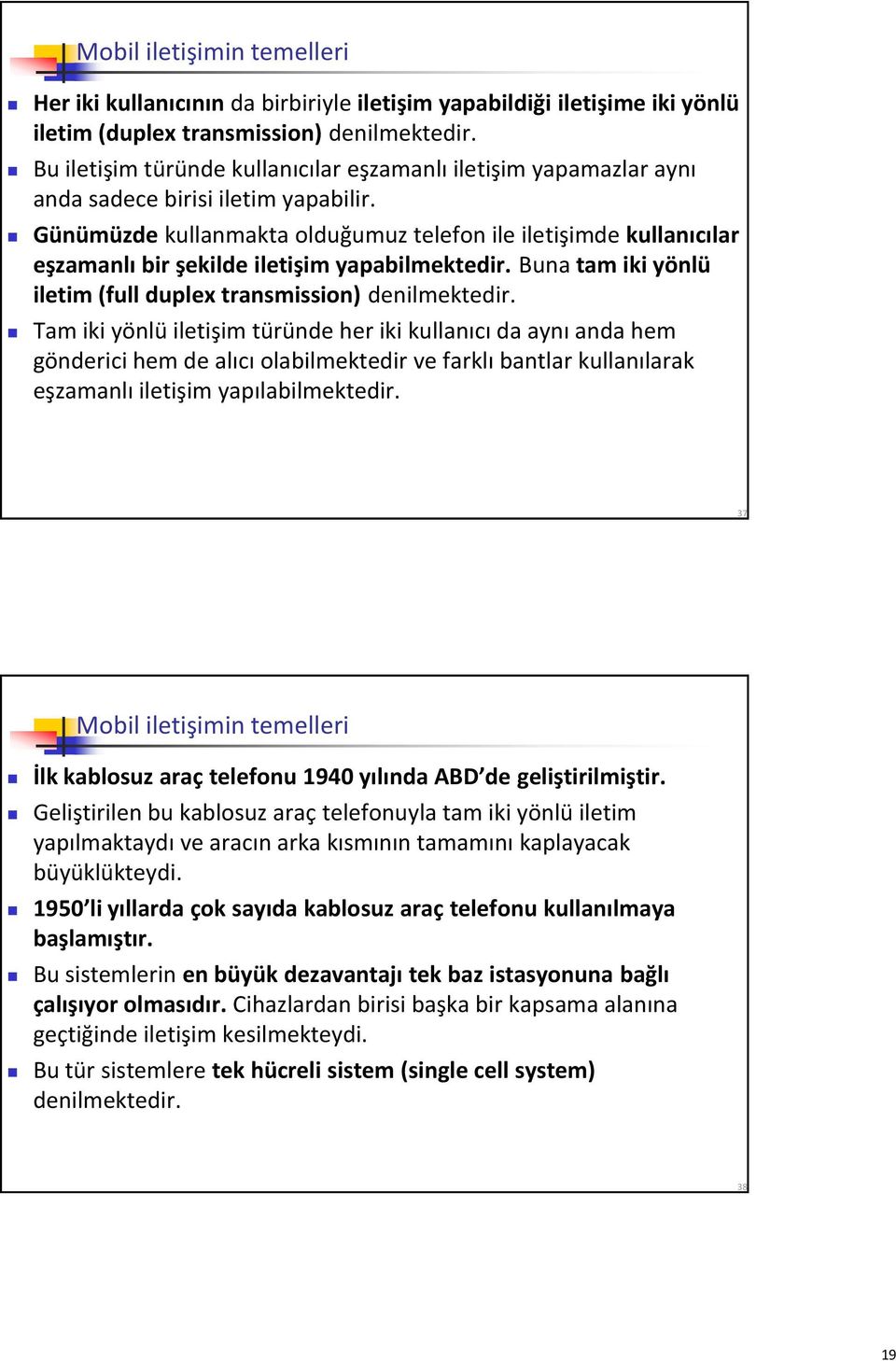 Günümüzde kullanmakta olduğumuz telefon ile iletişimde kullanıcılar eşzamanlı bir şekilde iletişim yapabilmektedir. Buna tam iki yönlü iletim (full duplex transmission) denilmektedir.