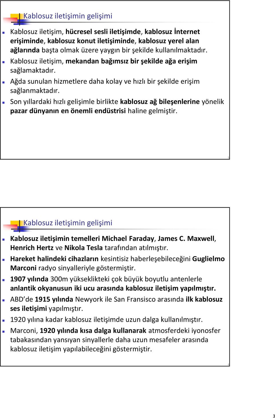 Son yıllardaki hızlı gelişimle birlikte kablosuz ağ bileşenlerine yönelik pazar dünyanın en önemli endüstrisi haline gelmiştir.