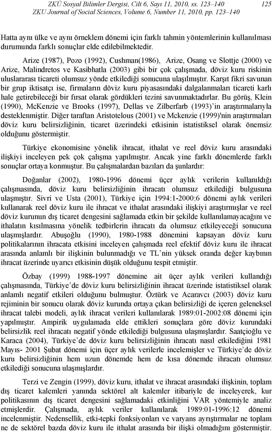 Arize (1987), Pozo (1992), Cushman(1986), Arize, Osang ve Slottje (2000) ve Arize, Malindretos ve Kasibhatla (2003) gibi bir çok çalışmada, döviz kuru riskinin uluslararası ticareti olumsuz yönde