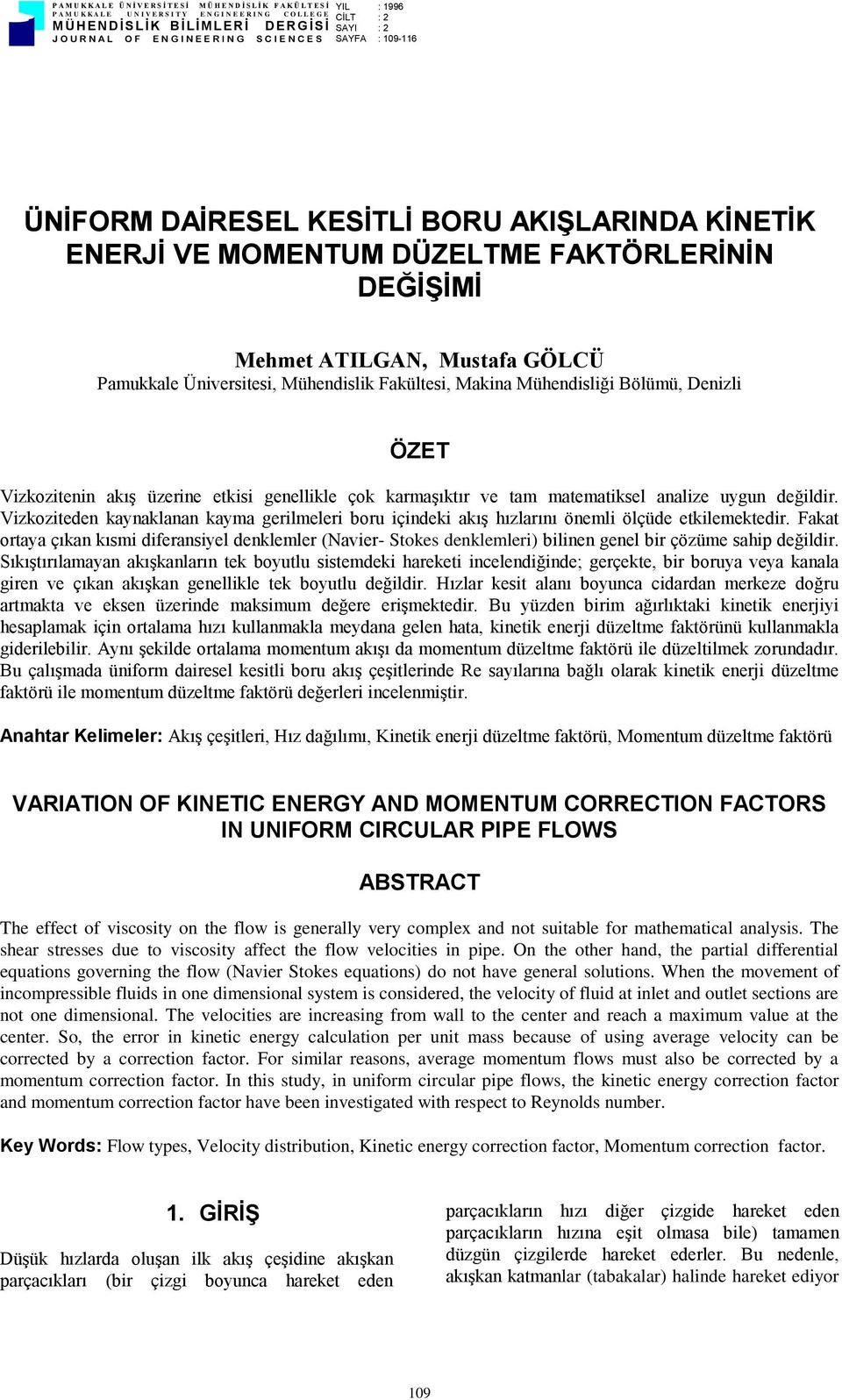 DEĞİŞİMİ Mehmet ATILGAN, Mstafa GÖLCÜ Pamkkale Üniversitesi, Mühendislik Fakültesi, Makina Mühendisliği Bölümü, Denizli ÖZET Vizkozitenin akış üzerine etkisi genellikle çok karmaşıktır ve tam