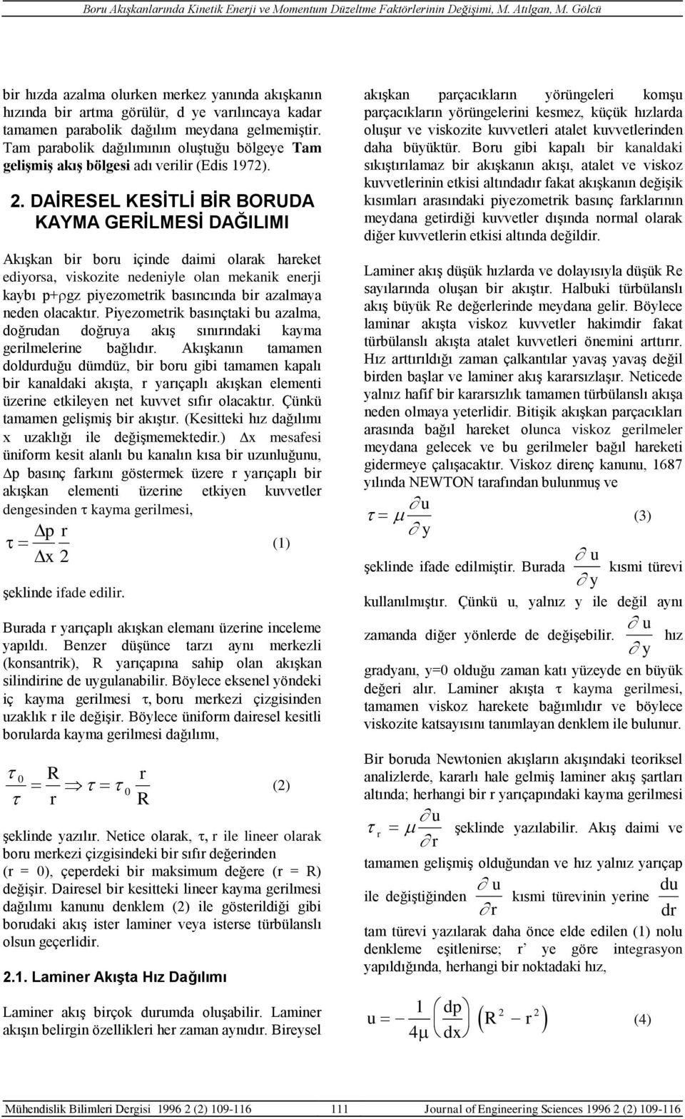 Tam parabolik dağılımının olştğ bölgeye Tam gelişmiş akış bölgesi adı verilir (Edis 97).