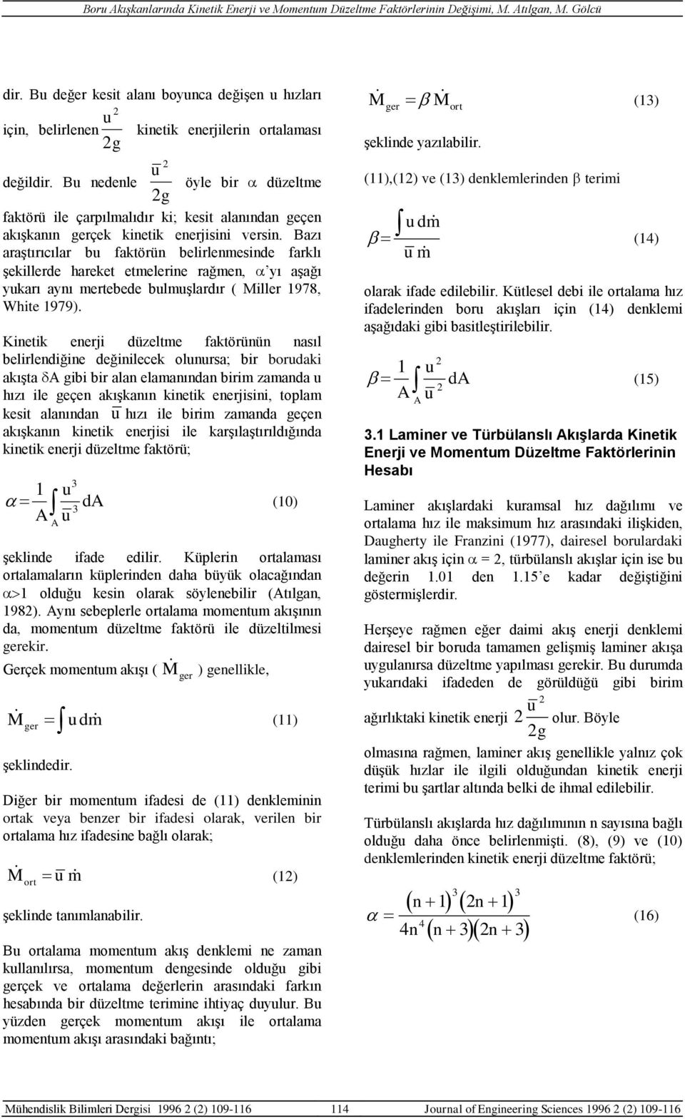 Bazı araştırıcılar b faktörün belirlenmesinde farklı şekillerde hareket etmelerine rağmen, yı aşağı ykarı aynı mertebede blmşlardır ( Miller 978, White 979).