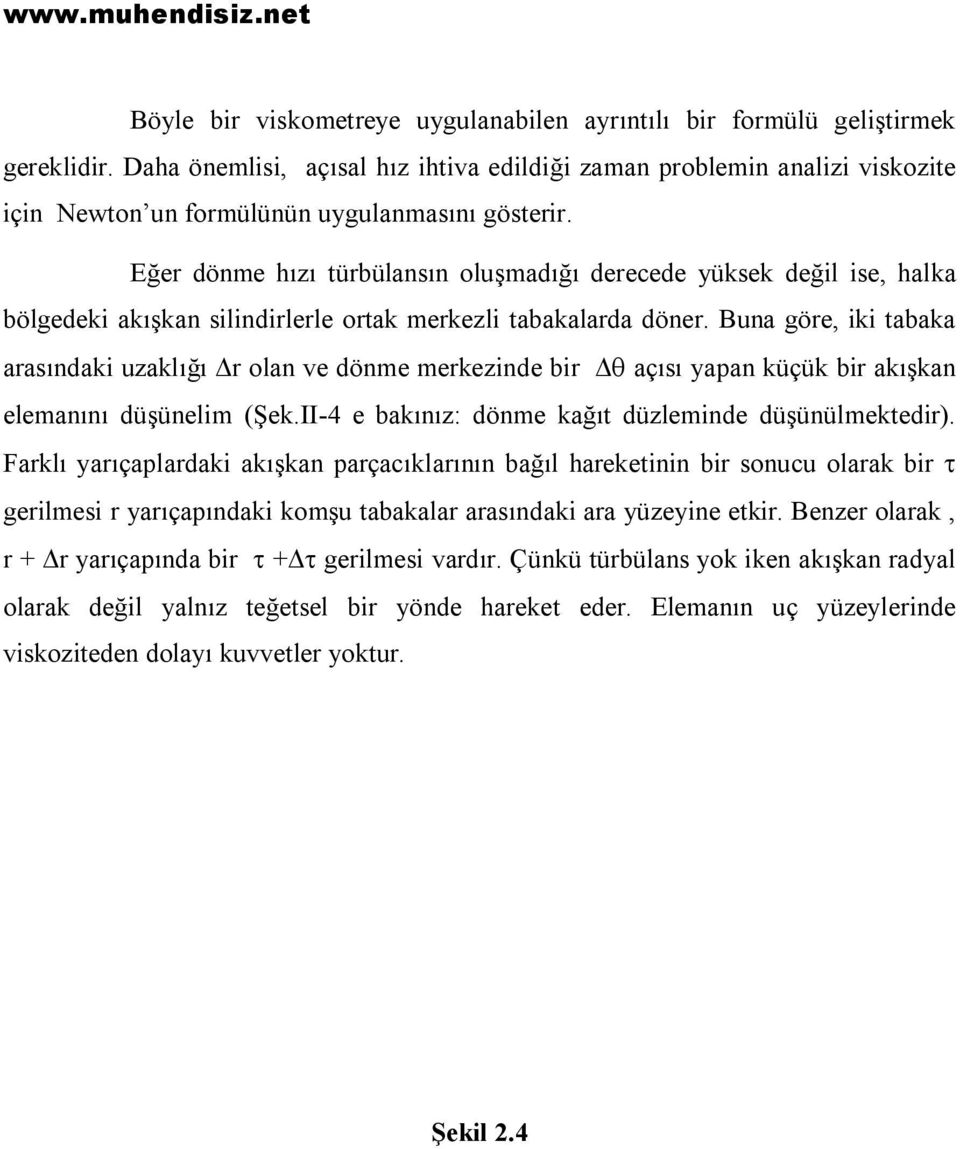 Eğer dönme hızı türbülansın oluşmadığı derecede yüksek değil ise, halka bölgedeki akışkan silindirlerle ortak merkezli tabakalarda döner.