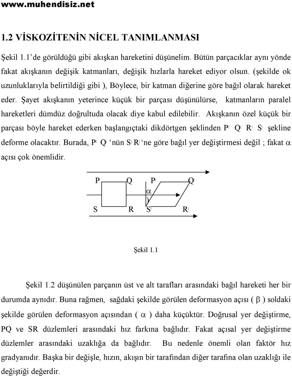 Şayet akışkanın yeterince küçük bir parçası düşünülürse, katmanların paralel hareketleri dümdüz doğrultuda olacak diye kabul edilebilir.