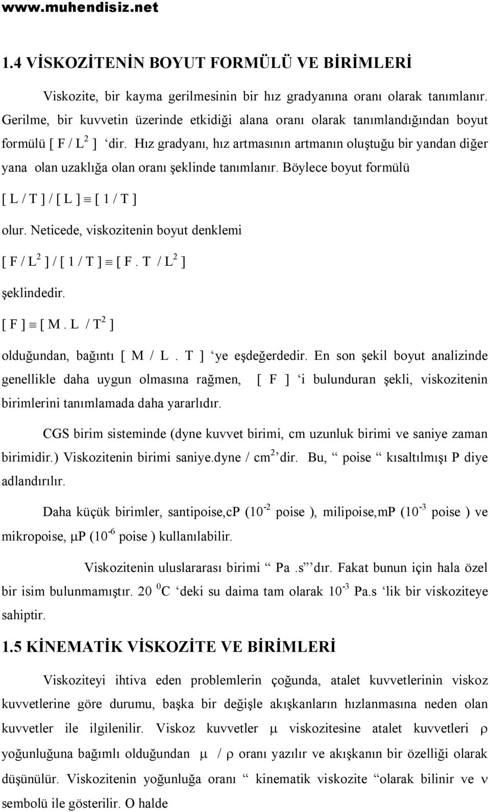 Hız gradyanı, hız artmasının artmanın oluştuğu bir yandan diğer yana olan uzaklığa olan oranı şeklinde tanımlanır. Böylece boyut formülü [ L / T ] / [ L ] º [ 1 / T ] olur.