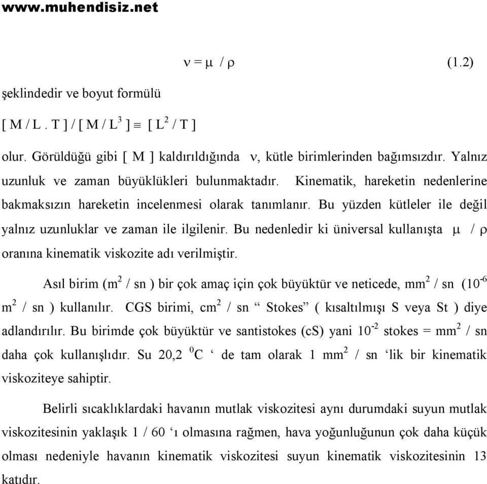 Bu yüzden kütleler ile değil yalnız uzunluklar ve zaman ile ilgilenir. Bu nedenledir ki üniversal kullanışta m / r oranına kinematik viskozite adı verilmiştir.