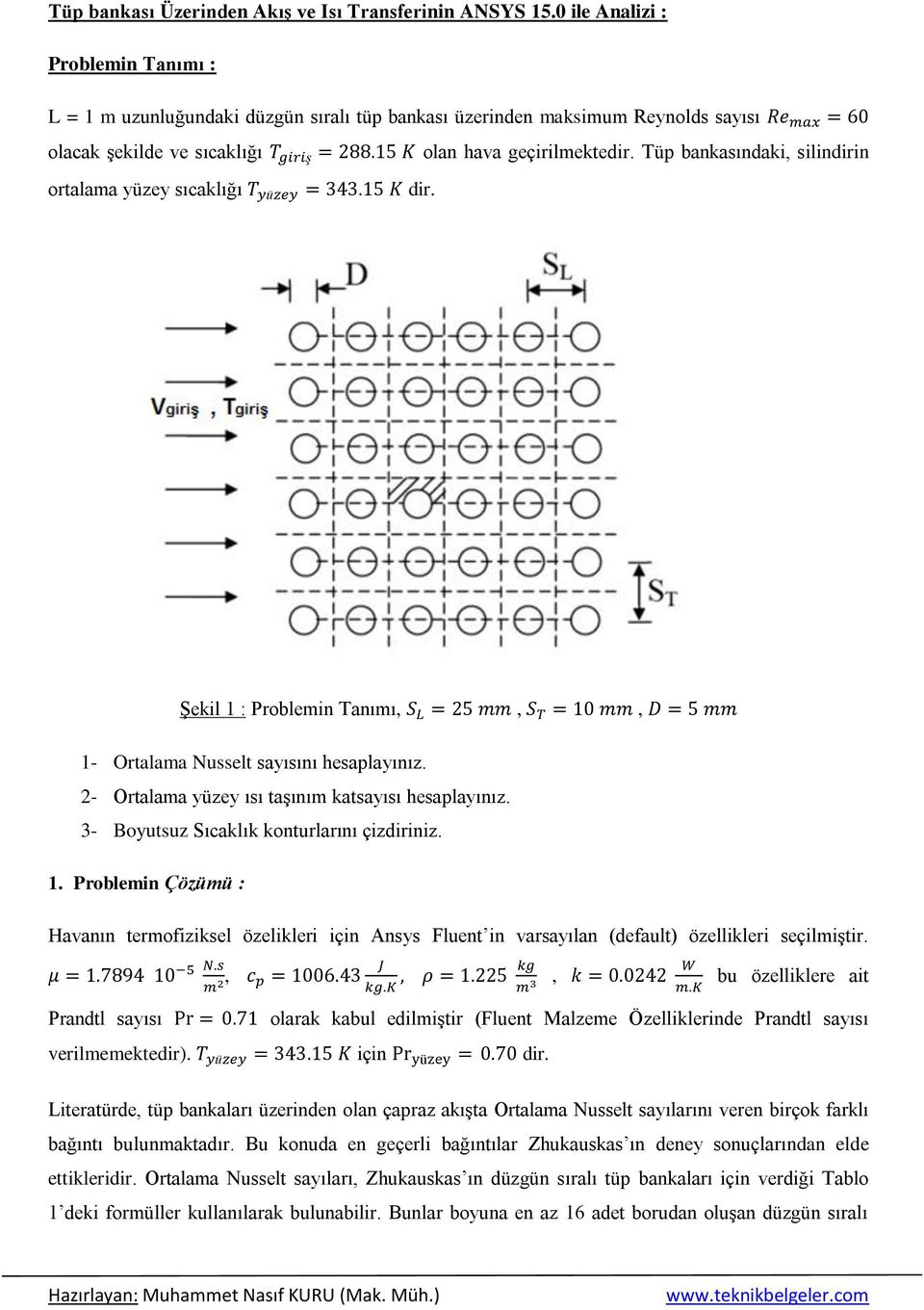 Tüp bankasındaki, silindirin ortalama yüzey sıcaklığı dir. Şekil 1 : Problemin Tanımı,,, 1- Ortalama Nusselt sayısını hesaplayınız. 2- Ortalama yüzey ısı taşınım katsayısı hesaplayınız.