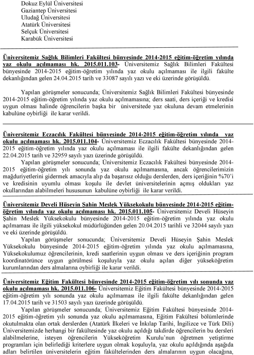 103- Üniversitemiz Sağlık Bilimleri Fakültesi bünyesinde 2014-2015 eğitim-öğretim yılında yaz okulu açılmaması ile ilgili fakülte dekanlığından gelen 24.04.