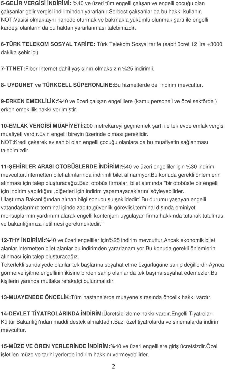 6-TÜRK TELEKOM SOSYAL TARİFE: Türk Telekom Sosyal tarife (sabit ücret 12 lira +3000 dakika şehir içi). 7-TTNET:Fiber İnternet dahil yaş sınırı olmaksızın %25 indirimli.