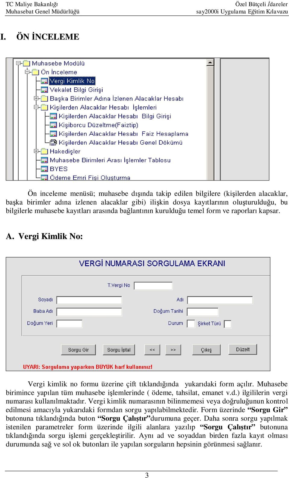 Muhasebe birimince yapılan tüm muhasebe işlemlerinde ( ödeme, tahsilat, emanet v.d.) ilgililerin vergi numarası kullanılmaktadır.