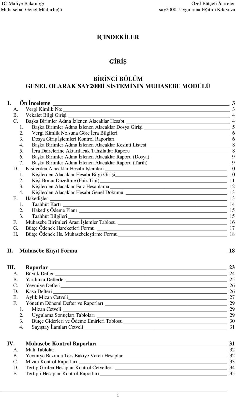 Başka Birimler Adına İzlenen Alacaklar Kesinti Listesi 8 5. İcra Dairelerine Aktarılacak Tahsilatlar Raporu 8 6. Başka Birimler Adına İzlenen Alacaklar Raporu (Dosya) 9 7.