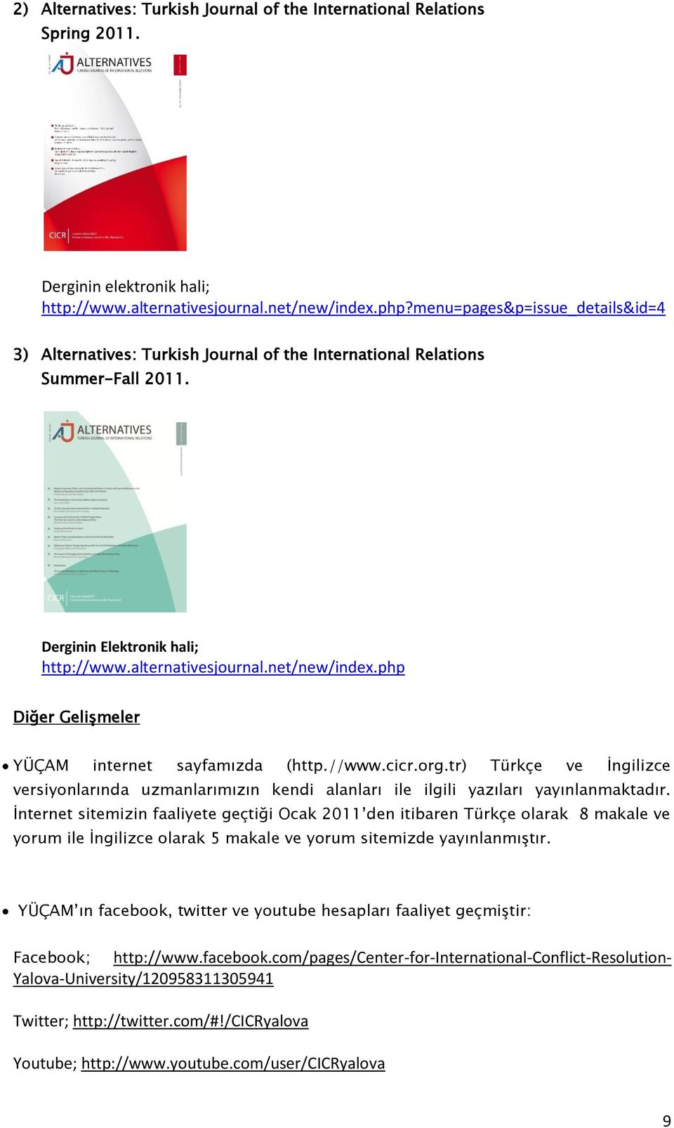 php Diğer Gelişmeler YÜÇAM internet sayfamızda (http.//www.cicr.org.tr) Türkçe ve İngilizce versiyonlarında uzmanlarımızın kendi alanları ile ilgili yazıları yayınlanmaktadır.