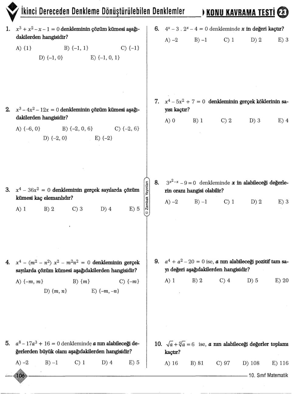 x4-5x + 7 = O denkle:minlii gerçek köklerinin sayisi kaçtir? NO i 4. x4-6x = O denkle:minlii gerçek sayilarda çözüm kümesi kaç elemanlidir? A) i B) C) D) 4 E) 5 'E 8.