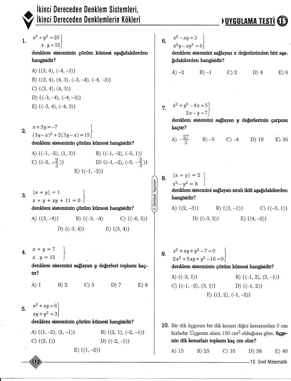 (y-x) x+y=-7 +(y-x)=i5 } denklem sisteminin çözüm kümesi A) {(-I, -), (L, )} B) {(-I, -), (-5, I)} C) {(-5, -)} D) {(-I, -), (-5, -)} E) {(-I, -)} 6. 7.