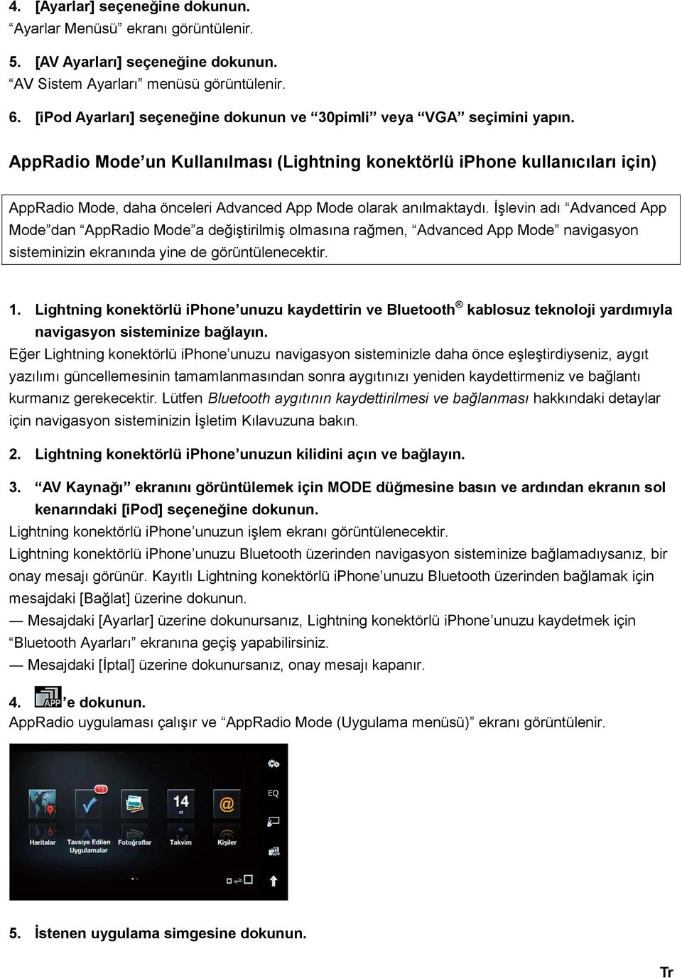 AppRadio Mode un Kullanılması (Lightning konektörlü iphone kullanıcıları için) AppRadio Mode, daha önceleri Advanced App Mode olarak anılmaktaydı.