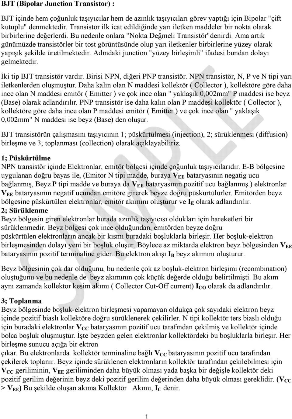 Ama artık günümüzde transistörler bir tost görüntüsünde olup yarı iletkenler birbirlerine yüzey olarak yapışık şekilde üretilmektedir.