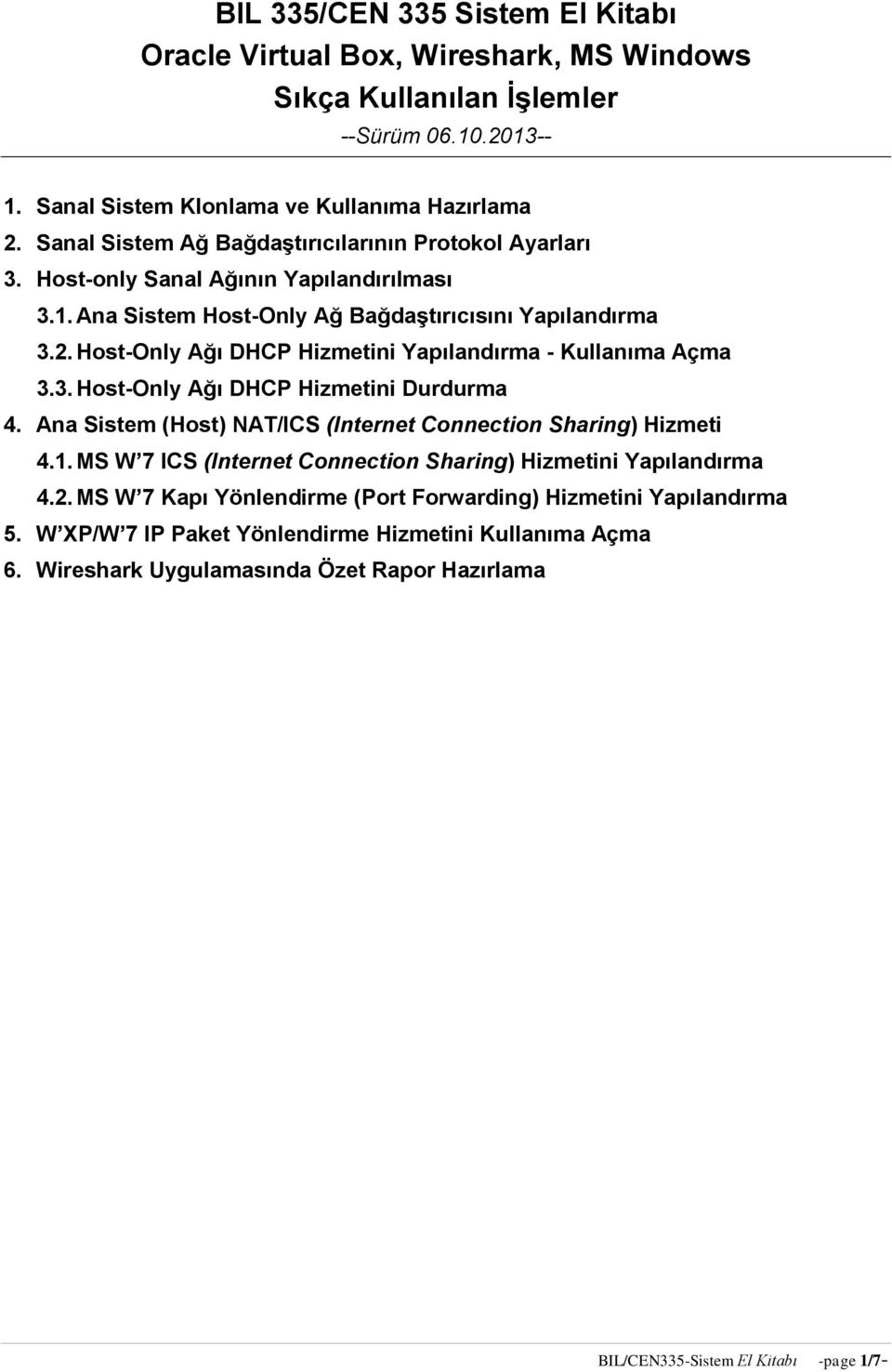 Host-Only Ağı DHCP Hizmetini Yapılandırma - Kullanıma Açma 3.3. Host-Only Ağı DHCP Hizmetini Durdurma 4. Ana Sistem (Host) NAT/ICS (Internet Connection Sharing) Hizmeti 4.1.