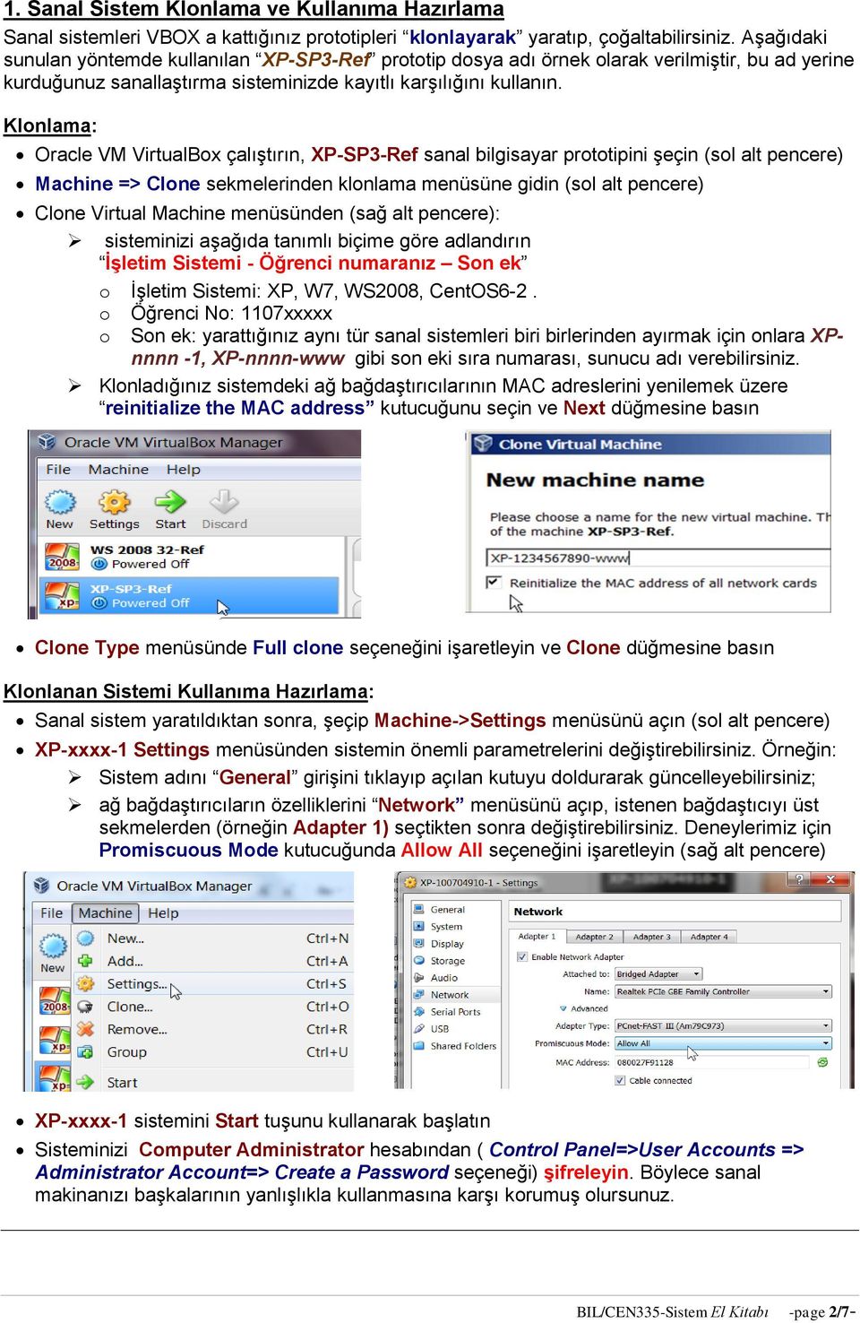Klonlama: Oracle VM VirtualBox çalıştırın, XP-SP3-Ref sanal bilgisayar prototipini şeçin (sol alt pencere) Machine => Clone sekmelerinden klonlama menüsüne gidin (sol alt pencere) Clone Virtual