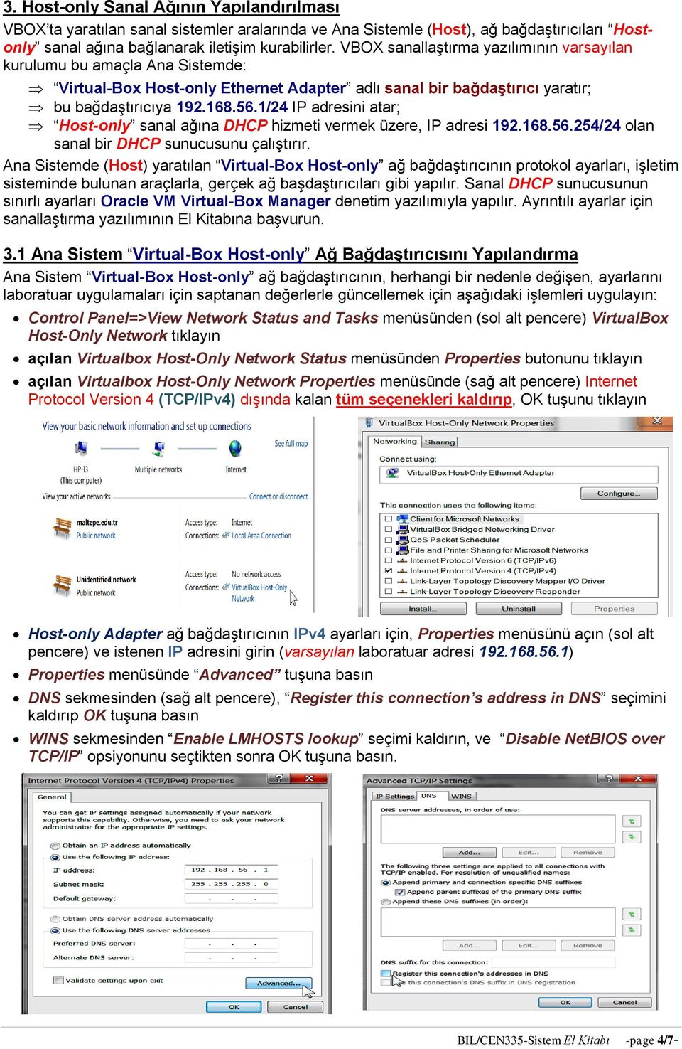 1/24 IP adresini atar; Host-only sanal ağına DHCP hizmeti vermek üzere, IP adresi 192.168.56.254/24 olan sanal bir DHCP sunucusunu çalıştırır.