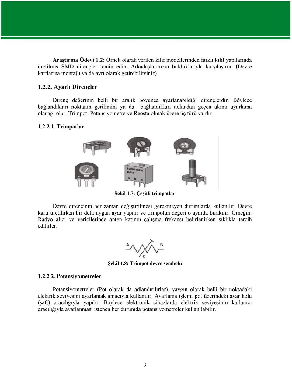 2. Ayarlı Dirençler Direnç değerinin belli bir aralık boyunca ayarlanabildiği dirençlerdir. Böylece bağlandıkları noktanın gerilimini ya da bağlandıkları noktadan geçen akımı ayarlama olanağı olur.